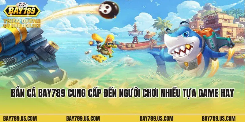 Bắn cá Bay789 cung cấp đến người chơi nhiều tựa game hay
