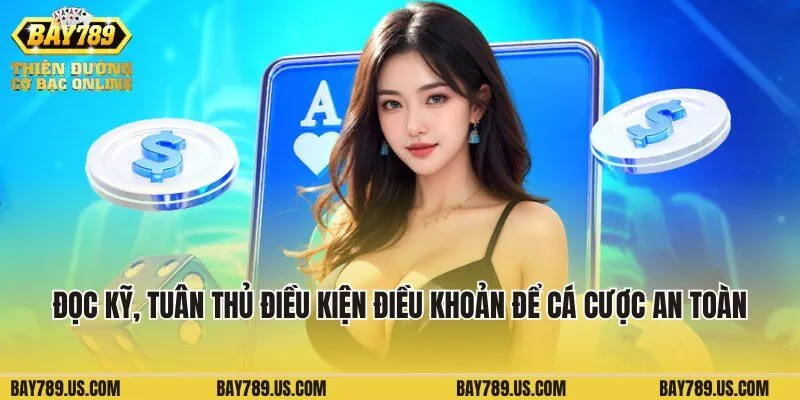 Hãy đọc kỹ, tuân thủ điều kiện điều khoản để cá cược an toàn