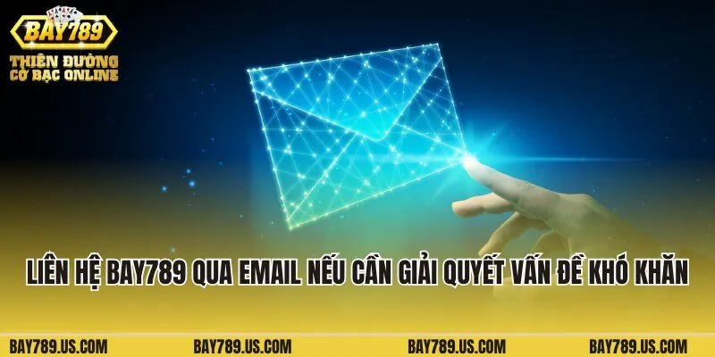 Liên hệ Bay789 qua email nếu cần giải quyết vấn đề khó khăn