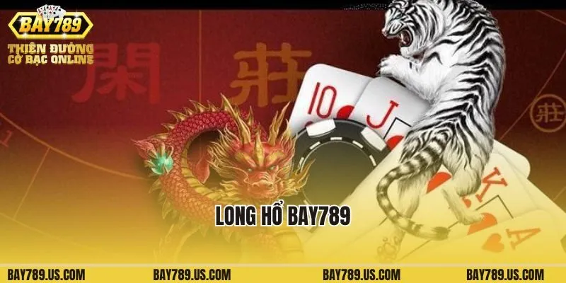 Long Hổ Bay789: Siêu Phẩm Cá Cược Mang Đến Sự Kịch Tính