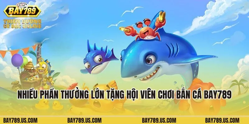 Nhiều phần thưởng lớn dành tặng hội viên chơi bắn cá Bay789