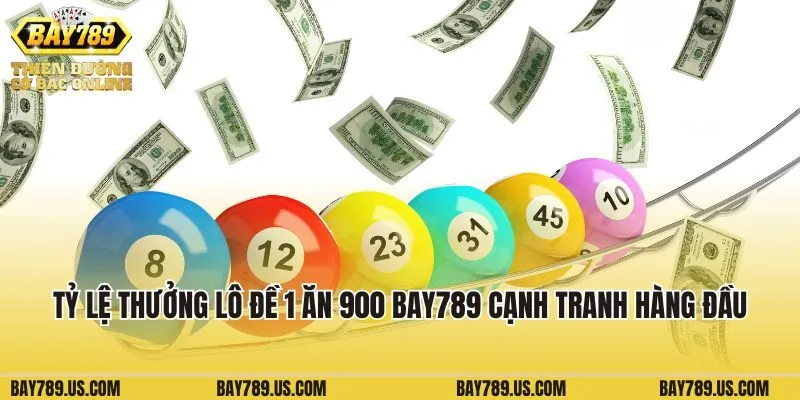 Tỷ lệ thưởng lô đề 1 ăn 900 Bay789 cạnh tranh hàng đầu