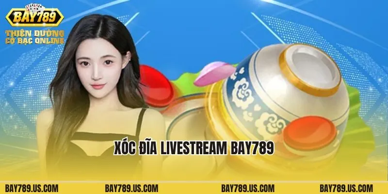Xóc Đĩa Livestream Bay789 - Chơi Ngay Đổi Thưởng Liền Tay